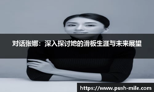 对话张娜：深入探讨她的滑板生涯与未来展望